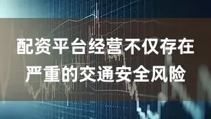 配资平台经营不仅存在严重的交通安全风险