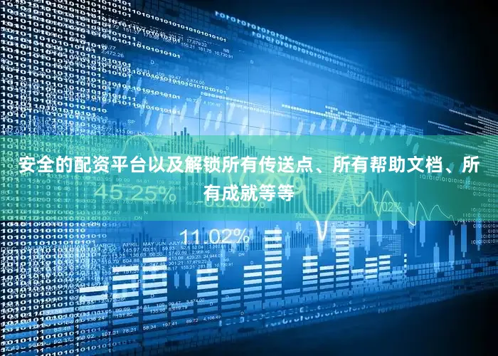安全的配资平台以及解锁所有传送点、所有帮助文档、所有成就等等